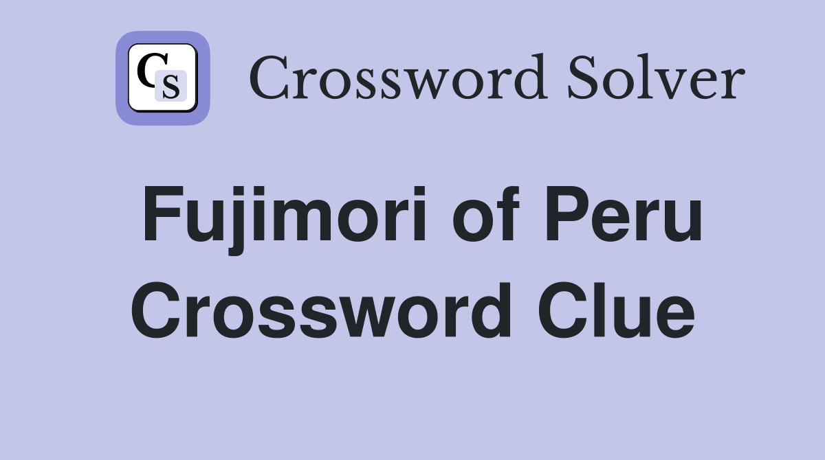 Fujimori of Peru Crossword Clue