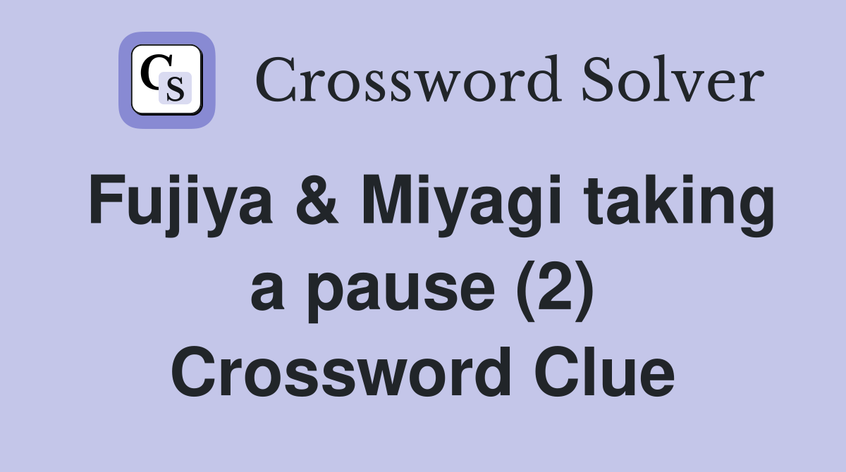 Fujiya & Miyagi taking a pause (2) Crossword Clue