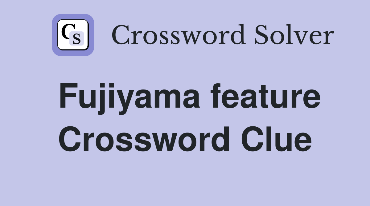 Fujiyama feature Crossword Clue