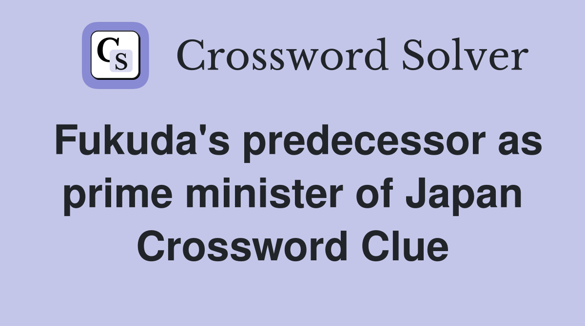 Fukuda's predecessor as prime minister of Japan Crossword Clue