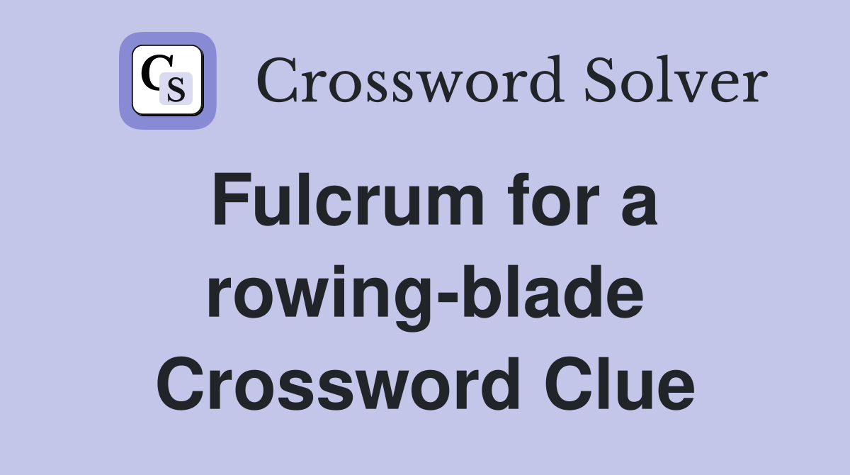 Fulcrum for a rowing-blade Crossword Clue