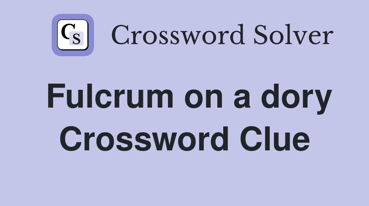 Fulcrum on a dory Crossword Clue