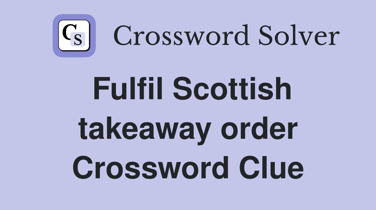 Fulfil Scottish takeaway order Crossword Clue