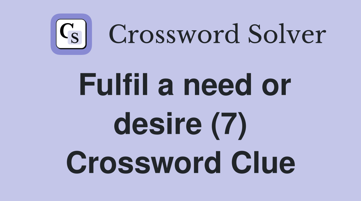 Fulfil a need or desire (7) Crossword Clue