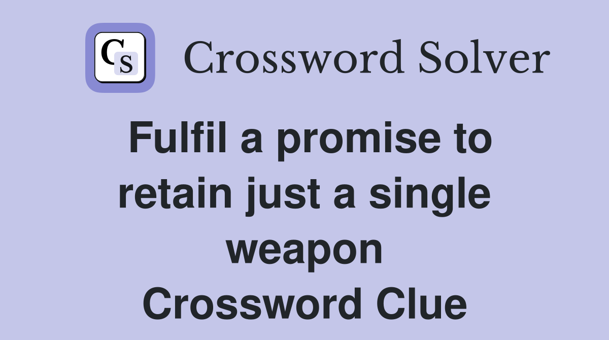 Fulfil a promise to retain just a single weapon Crossword Clue