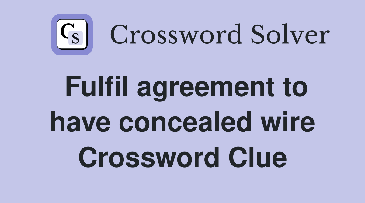 Fulfil agreement to have concealed wire Crossword Clue
