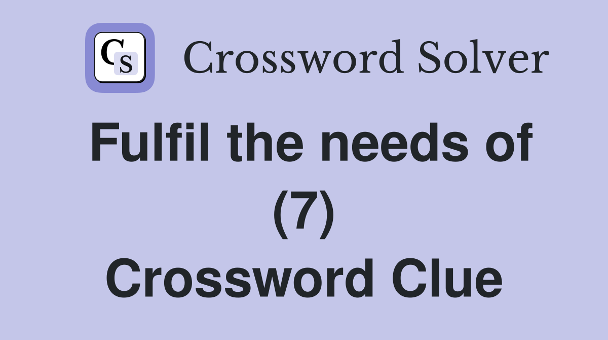 Fulfil the needs of (7) Crossword Clue
