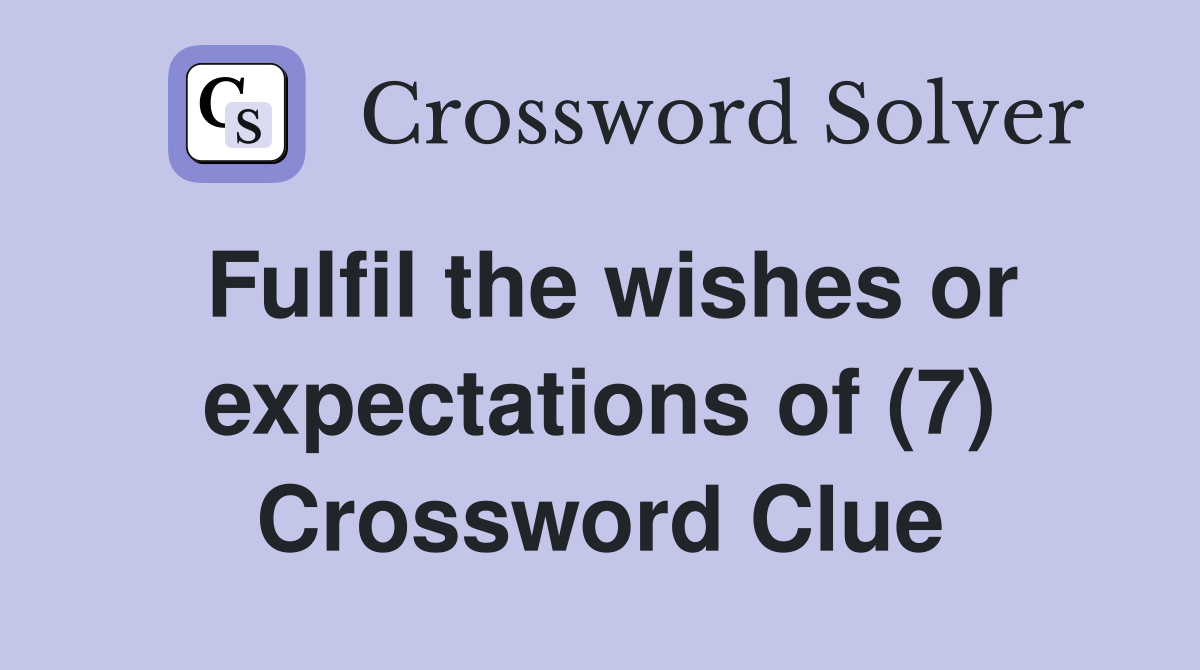 Fulfil the wishes or expectations of (7) Crossword Clue
