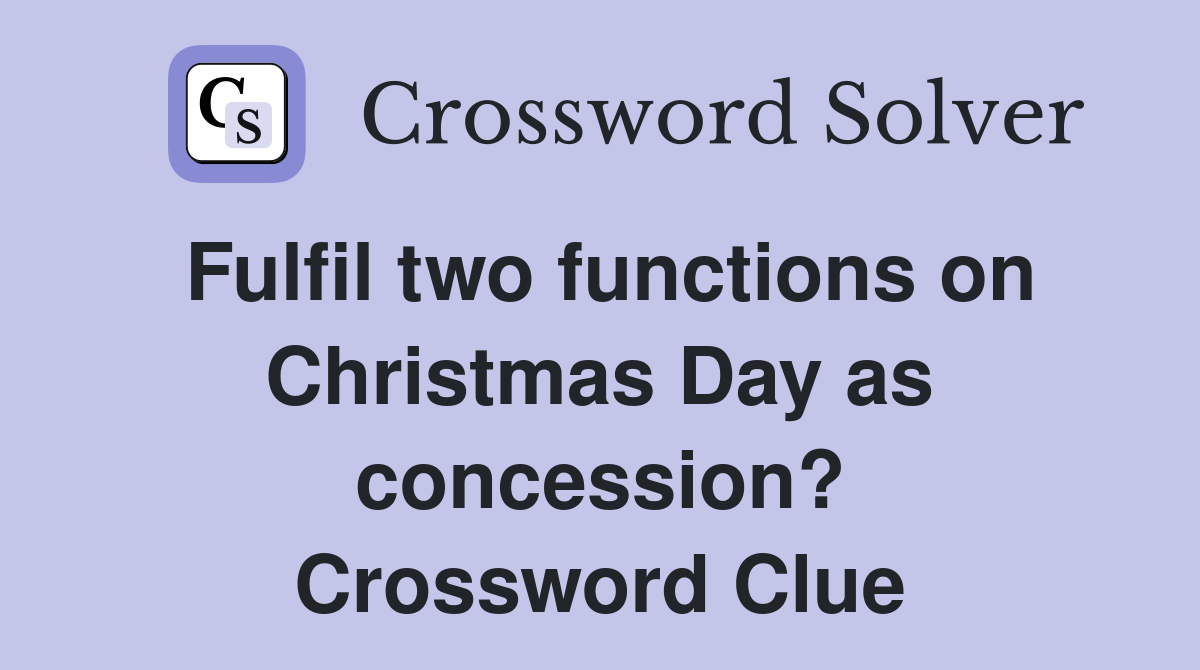 Fulfil two functions on Christmas Day as concession? Crossword Clue