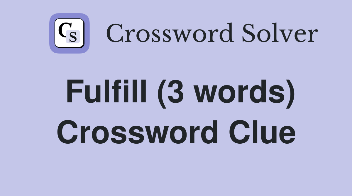 Fulfill (3 words) Crossword Clue