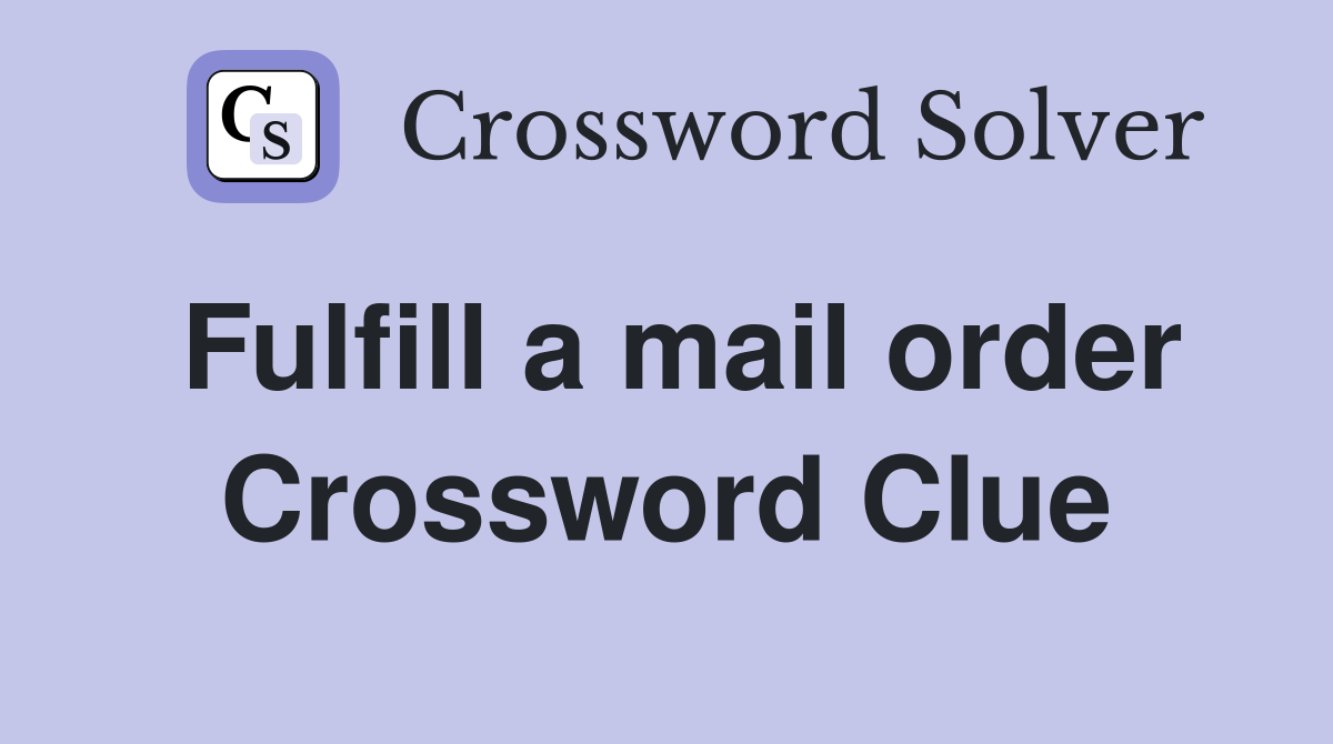 Fulfill a mail order Crossword Clue