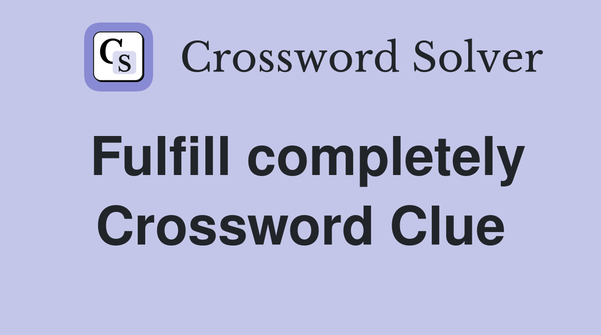 Fulfill completely Crossword Clue