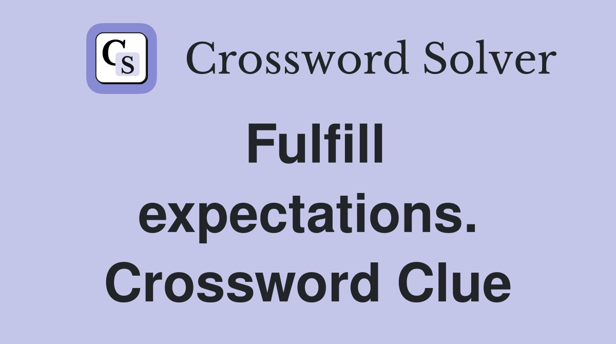 Fulfill expectations. Crossword Clue