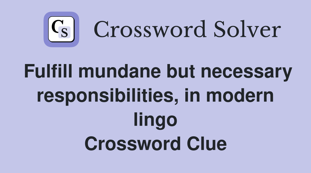Fulfill mundane but necessary responsibilities, in modern lingo Crossword Clue