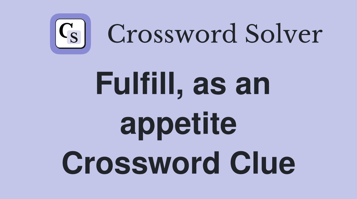 Fulfill, as an appetite Crossword Clue