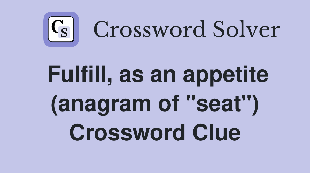 Fulfill, as an appetite (anagram of "seat") Crossword Clue
