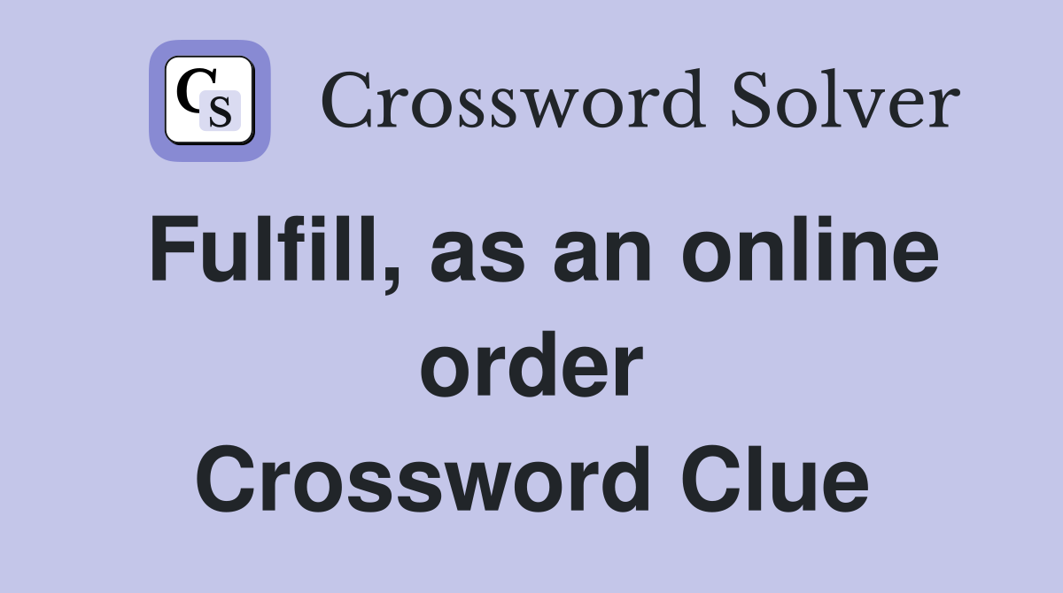 Fulfill, as an online order Crossword Clue
