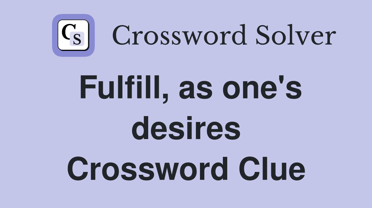 Fulfill, as one's desires Crossword Clue