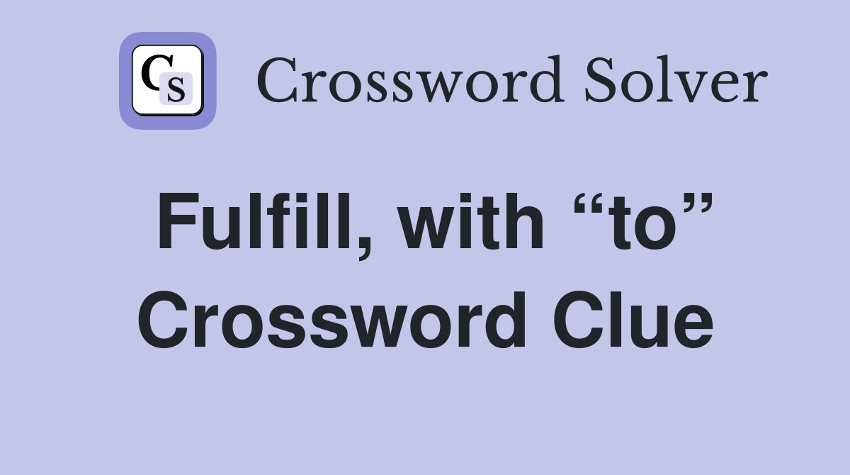 Fulfill, with “to” Crossword Clue