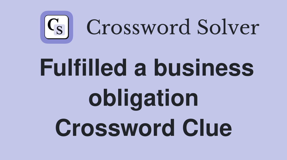 Fulfilled a business obligation Crossword Clue
