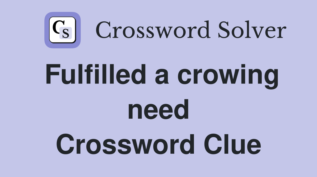 Fulfilled a crowing need Crossword Clue