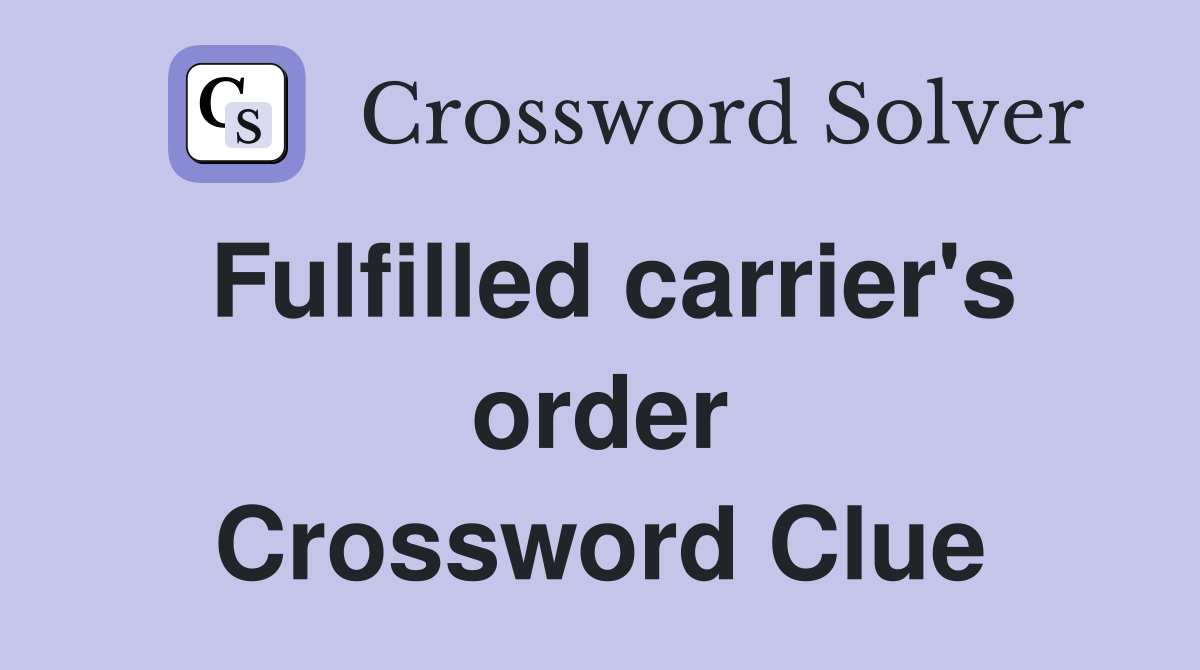 Fulfilled carrier's order Crossword Clue