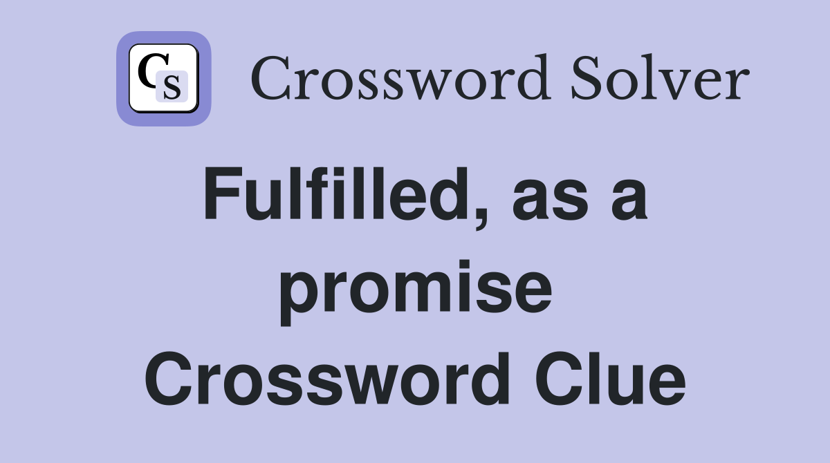 Fulfilled, as a promise Crossword Clue
