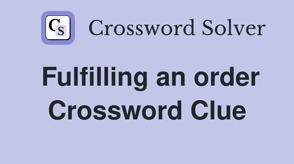 Fulfilling an order Crossword Clue