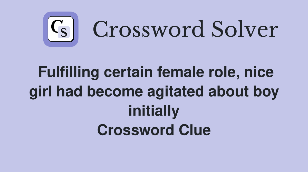 Fulfilling certain female role, nice girl had become agitated about boy initially Crossword Clue