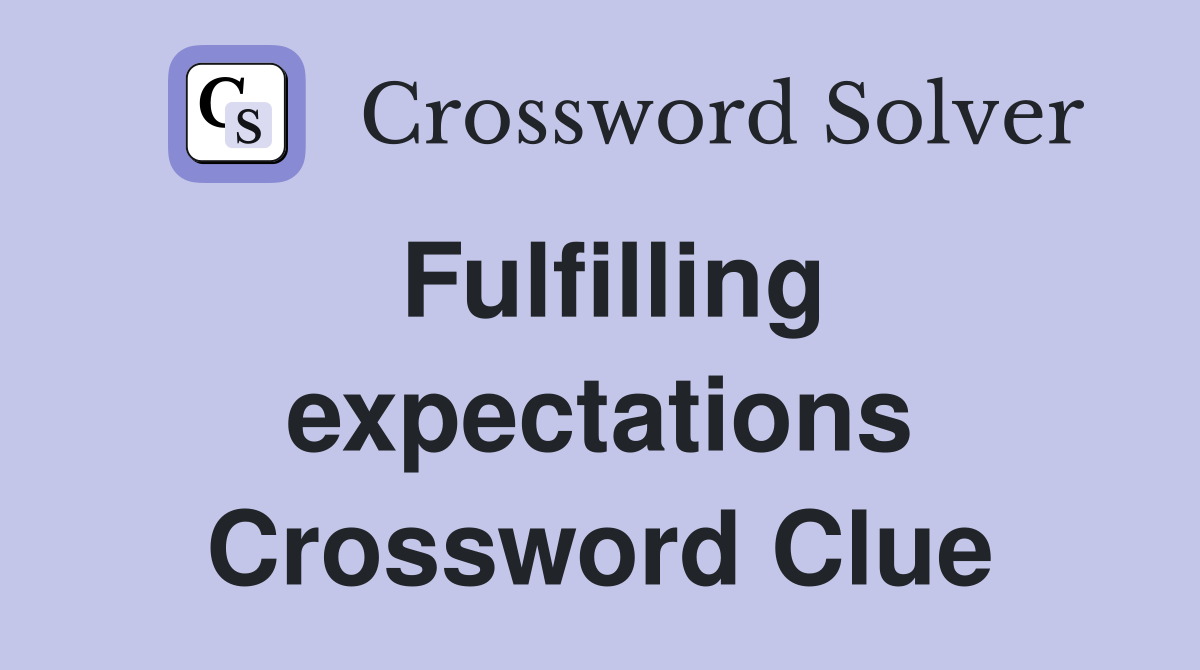 Fulfilling expectations Crossword Clue