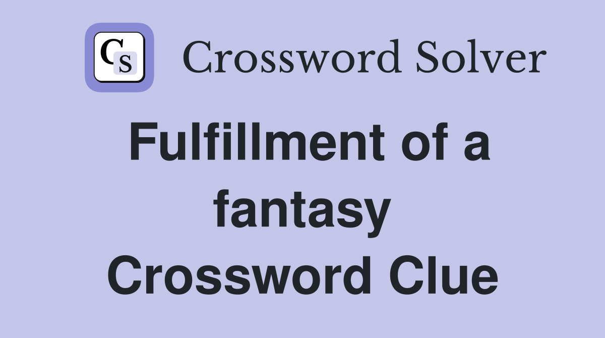 Fulfillment of a fantasy Crossword Clue