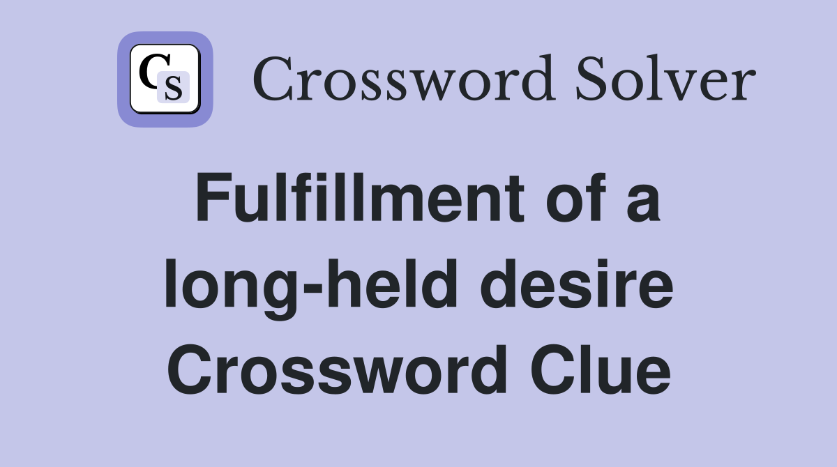Fulfillment of a long-held desire Crossword Clue