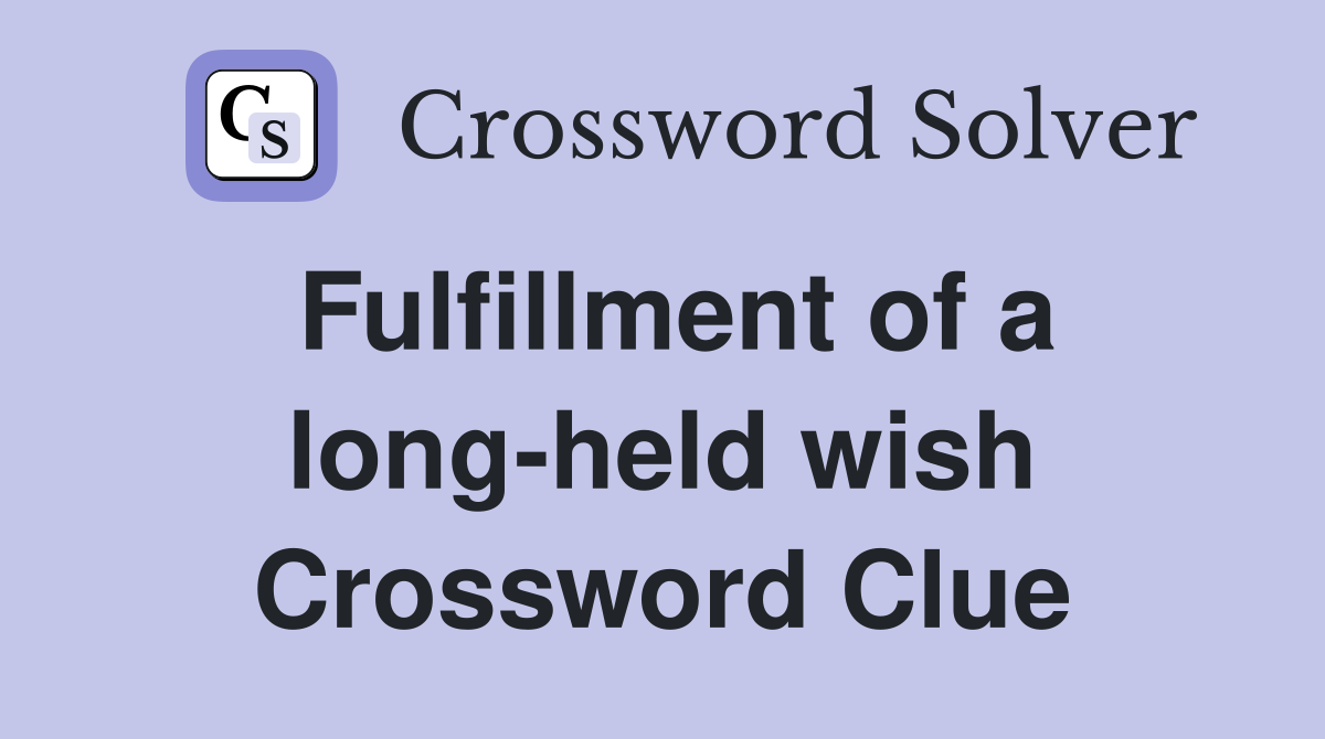 Fulfillment of a long-held wish Crossword Clue