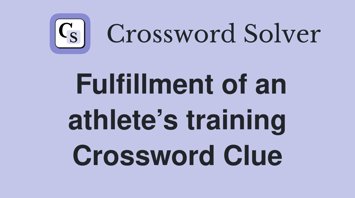 Fulfillment of an athlete’s training Crossword Clue