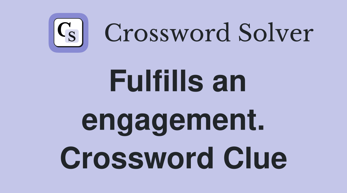 Fulfills an engagement. Crossword Clue
