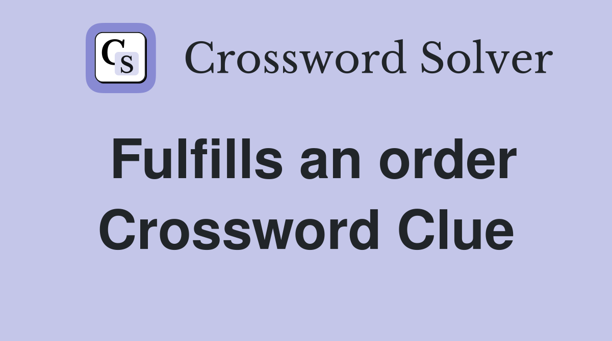 Fulfills an order Crossword Clue
