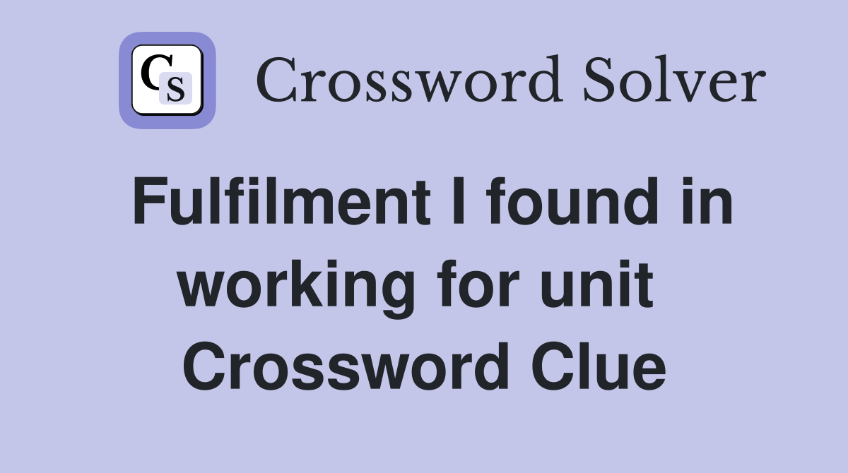 Fulfilment I found in working for unit  Crossword Clue