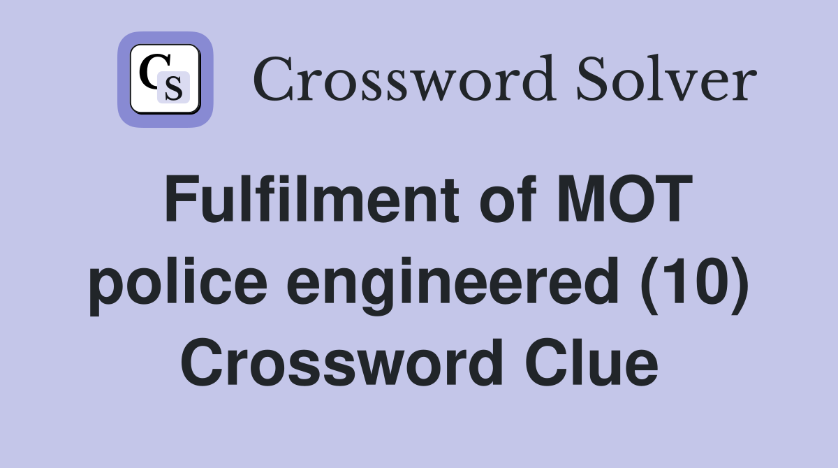 Fulfilment of MOT police engineered (10) Crossword Clue