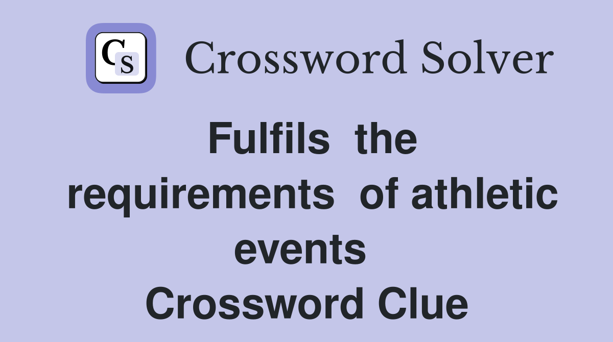 Fulfils  the  requirements  of athletic  events   Crossword Clue