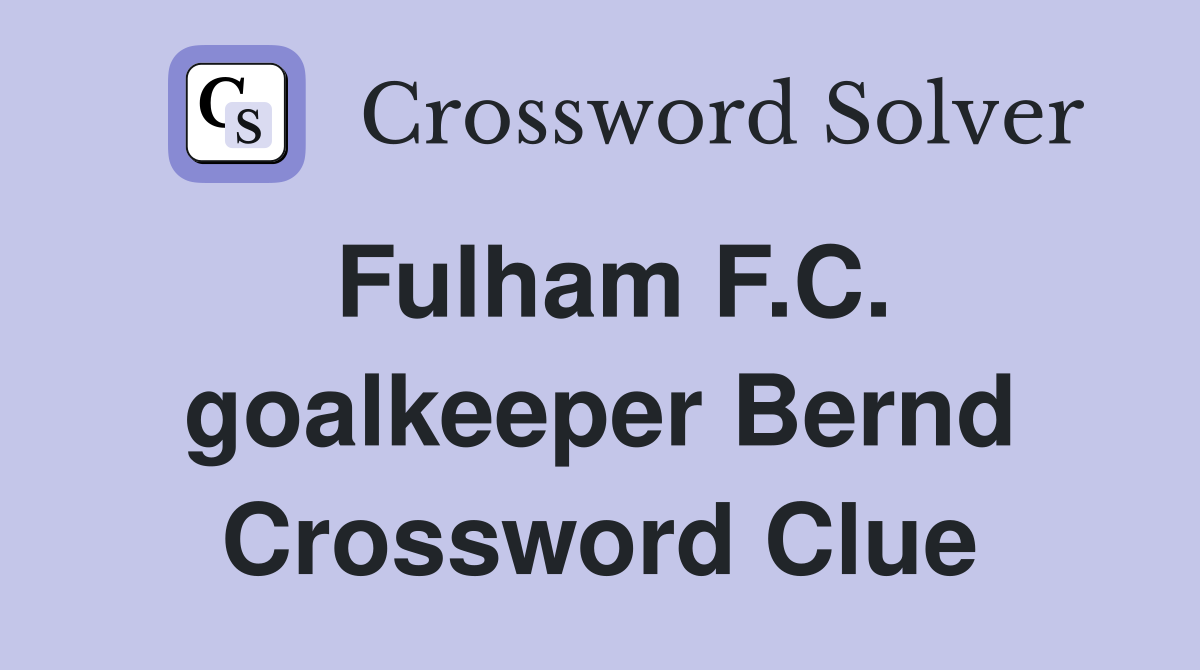 Fulham F.C. goalkeeper Bernd Crossword Clue