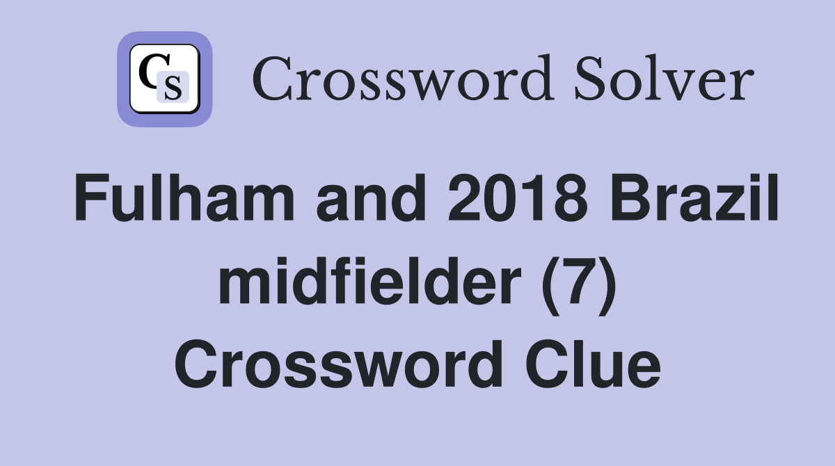 Fulham and 2018 Brazil midfielder (7) Crossword Clue