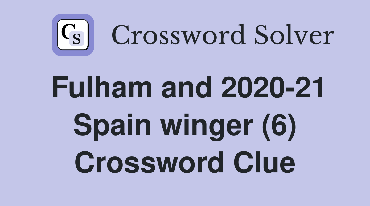 Fulham and 2020-21 Spain winger (6) Crossword Clue