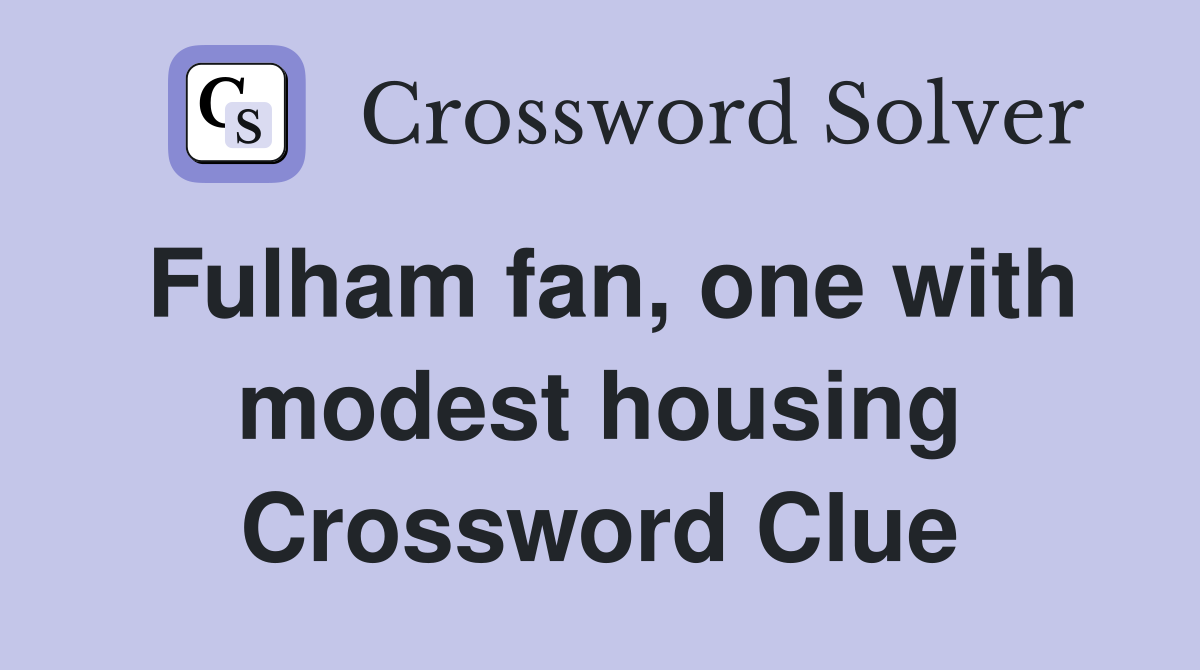Fulham fan, one with modest housing Crossword Clue