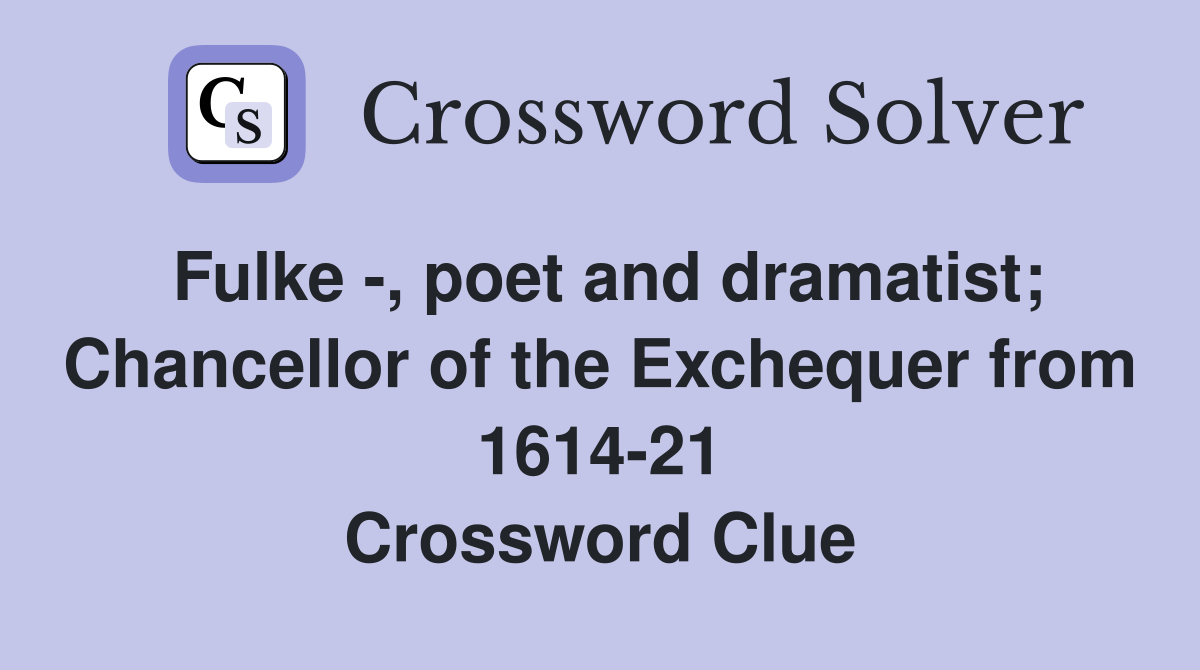 Fulke -, poet and dramatist; Chancellor of the Exchequer from 1614-21 Crossword Clue