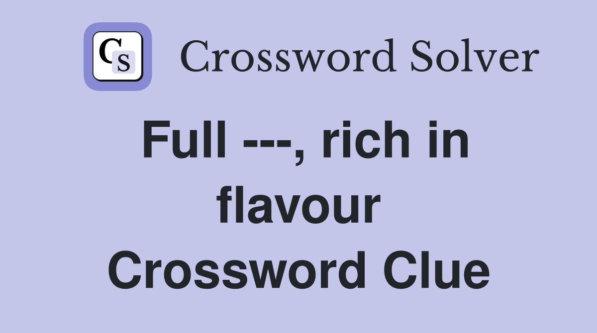 Full ---, rich in flavour Crossword Clue