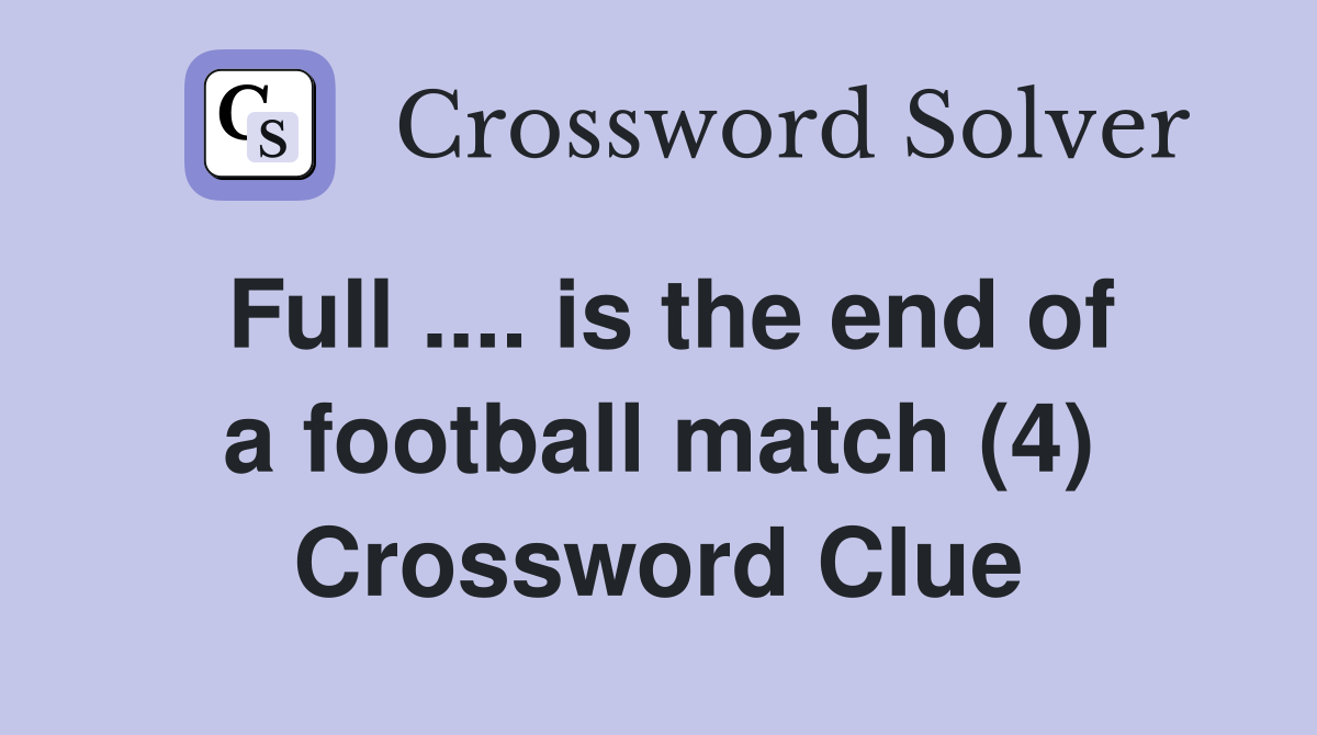 Full .... is the end of a football match (4) Crossword Clue