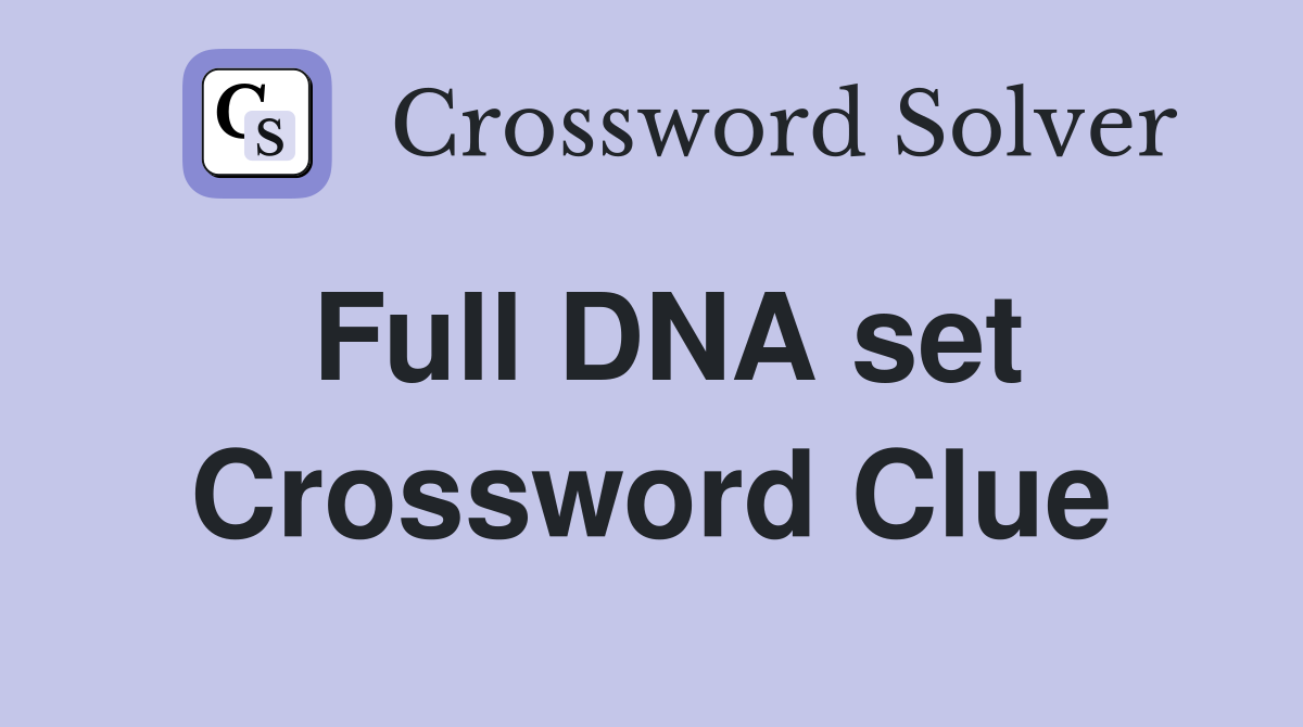 Full DNA set Crossword Clue