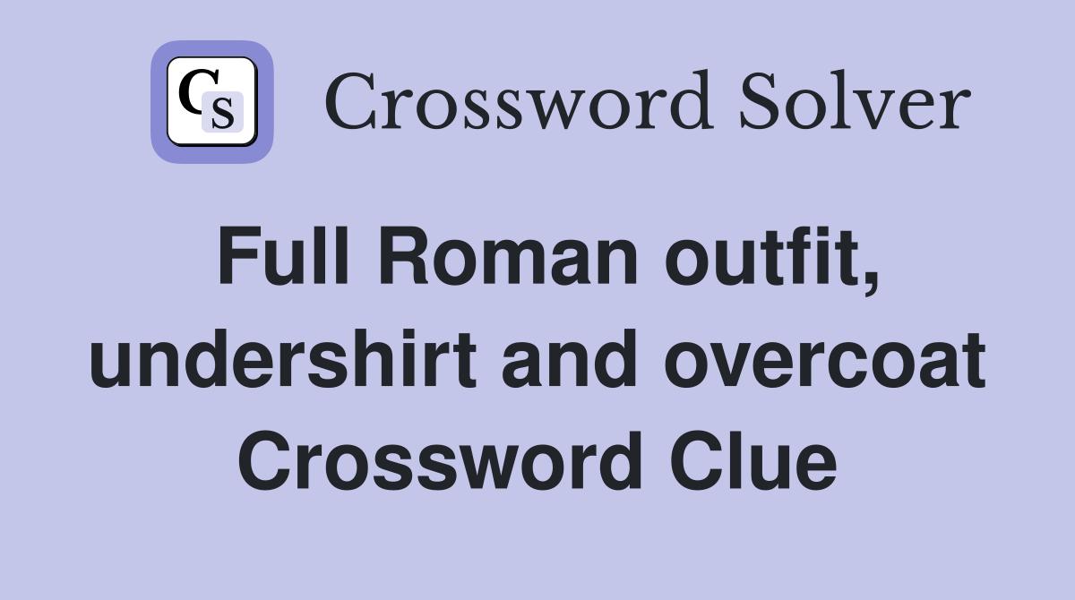 Full Roman outfit, undershirt and overcoat Crossword Clue