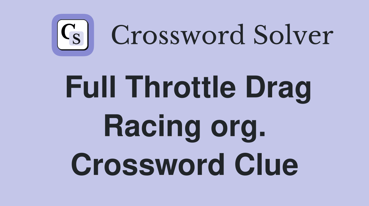 Full Throttle Drag Racing org. Crossword Clue