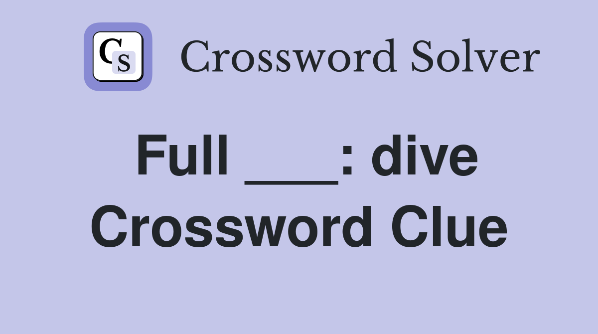 Full ___: dive Crossword Clue